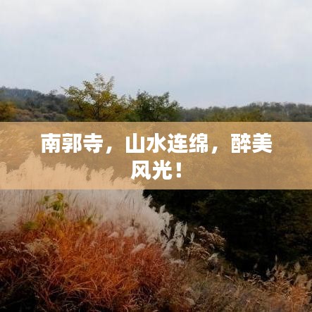 南郭寺，山水连绵，醉美风光！
