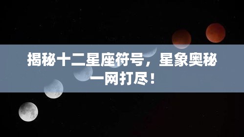 揭秘十二星座符号，星象奥秘一网打尽！